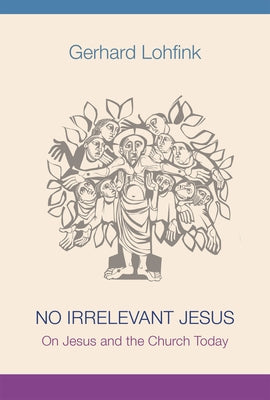 No Irrelevant Jesus: On Jesus and the Church Today by Lohfink, Gerhard