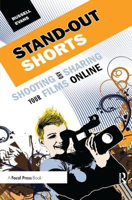 Stand-Out Shorts: Shooting and Sharing Your Films Online by Evans, Russell