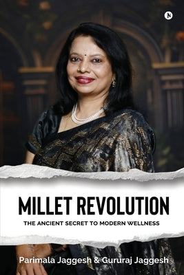 Millet Revolution: The Ancient Secret to Modern Wellness by Parimala Jaggesh