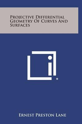 Projective Differential Geometry of Curves and Surfaces by Lane, Ernest Preston