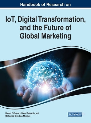Handbook of Research on IoT, Digital Transformation, and the Future of Global Marketing by El-Gohary, Hatem