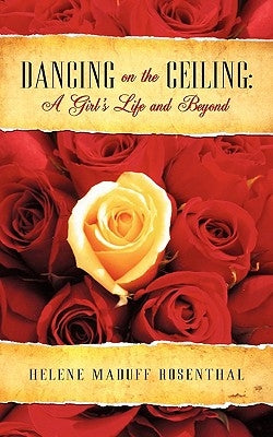 Dancing on the Ceiling: A Girl's Life and Beyond by Rosenthal, Helene Maduff