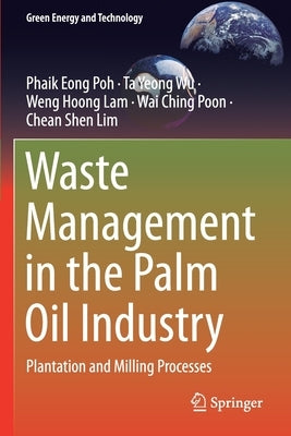 Waste Management in the Palm Oil Industry: Plantation and Milling Processes by Poh, Phaik Eong