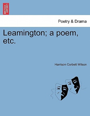 Leamington; A Poem, Etc.Vol.I by Wilson, Harrison Corbett