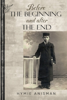 Before the Beginning and After the End by Anisman, Hymie