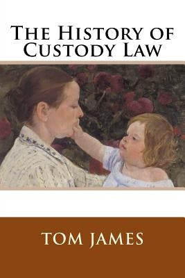 The History of Custody Law by James, Tom
