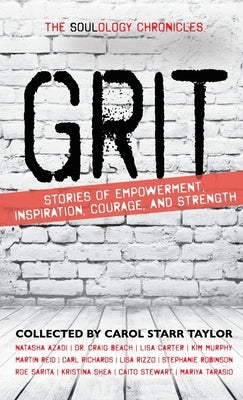 The Soulology Chronicles: Grit - Stories of Empowerment, Inspiration, Courage and Strength by Starr Taylor, Carol