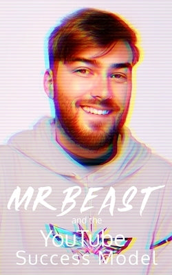 MrBeast and The YouTuber Success Model: Strategies, Creativity, and Insights for becoming a Successful YouTube Influencer by Publishing, Southerland