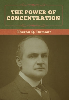 The Power of Concentration by Dumont, Theron Q.