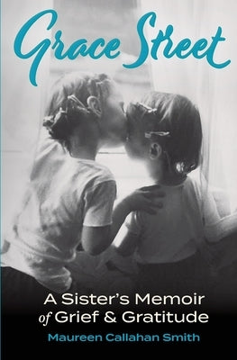 Grace Street: A Sister's Memoir of Grief & Gratitude by Callahan Smith, Maureen