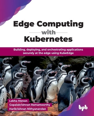 Edge Computing with Kubernetes: Building, deploying, and orchestrating applications securely at the edge using KubeEdge (English Edition) by Menon, Lekha
