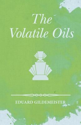 The Volatile Oils by Gildemeister, Eduard
