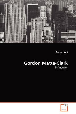 Gordon Matta-Clark by Joshi, Sapna