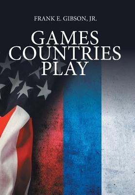 Games Countries Play by Gibson, Frank E., Jr.