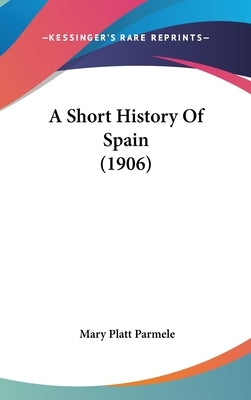 A Short History Of Spain (1906) by Parmele, Mary Platt
