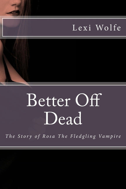Better Off Dead: The Story Of Rosa, The Fledgling Vampire by Wolfe, Lexi