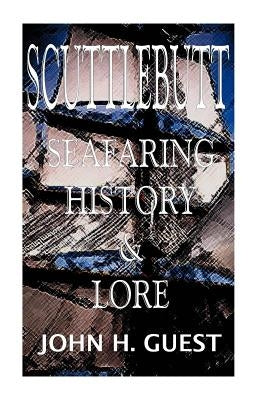 Scuttlebutt: Seafaring History & Lore by Guest, John H.