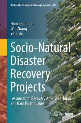 Socio-Natural Disaster Recovery Projects: Lessons from Recovery After Wenchuan and Bam Earthquakes by Bahmani, Homa