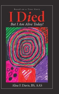 I Died: But I Am Alive Today! by Davis Bs Aas, Alise F.