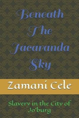 Beneath The Jacaranda Sky by Cele, Shamiso Lungelo