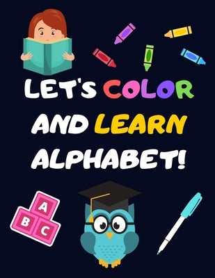 Let's Color and Learn Alphabet!: Coloring and Learning Letters, Words, Images - Education Book for Children (2-5 Year Old's) by Publishing, Jg Vegang