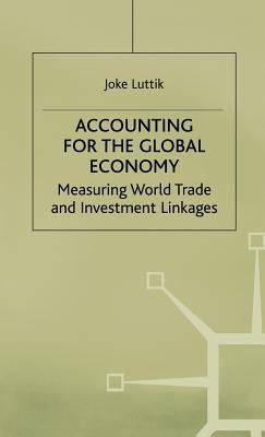 Accounting for the Global Economy: Measuring World Trade and Investment Linkages by Luttik, Joke
