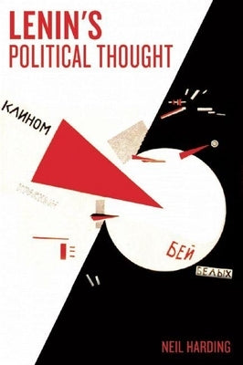 Lenin's Political Thought: Theory and Practice in the Democratic and Socialist Revolutions by Harding, Neil