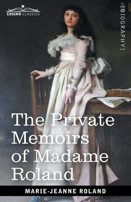 The Private Memoirs of Madame Roland by Roland, Marie-Jeanne