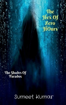 The Hex Of Zero Hours: The Shades Of Paradox by Kumar, Sumeet