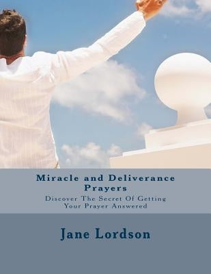 Miracle and Deliverance Prayers: Discover The Secret Of Getting Your Prayer Answered by Lordson, Jane