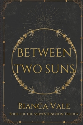 Between Two Suns: Book One of the Ashven Kingdom Trilogy by Vale, Bianca