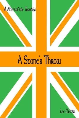 A Stone's Throw: A Novel of the Troubles by Watts, Lee