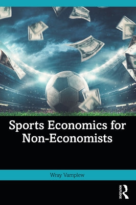 Sports Economics for Non-Economists by Vamplew, Wray