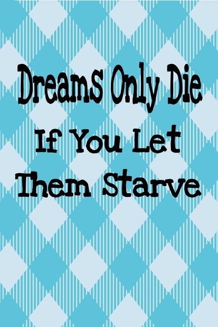 Dreams Only Die If You Let Them Starve: 2020 Vision Board by Rdh Media