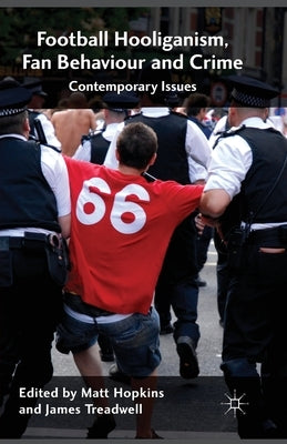 Football Hooliganism, Fan Behaviour and Crime: Contemporary Issues by Hopkins, M.