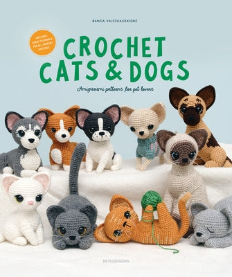 Crochet Cats & Dogs: Amigurumi Patterns for Pet Lovers by Vaicekauskiene, Banga
