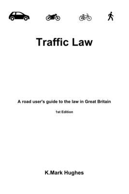 Traffic Law: A road user's guide to the law in Great Britain by Hughes, K. Mark