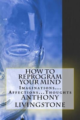 How to reprogram your mind by Livingstone, Anthony