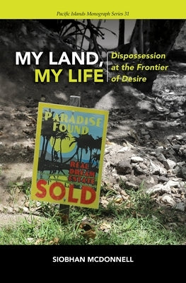 My Land, My Life: Dispossession at the Frontier of Desire by McDonnell, Siobhan