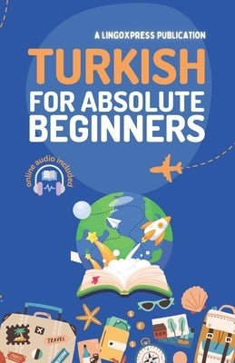 Turkish for Absolute Beginners: Basic Words and Phrases Across 50 Themes with Online Audio Pronunciation Support by Lingoxpress