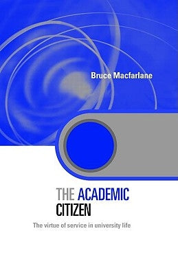 The Academic Citizen: The Virtue of Service in University Life by MacFarlane, Bruce