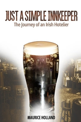 Just a Simple Innkeeper: The Journey of an Irish Hotelier. by Holland, Maurice