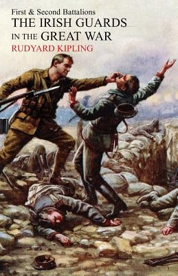 Irish Guards in the Great War: The 1st and 2nd Battalions by Kipling, Rudyard