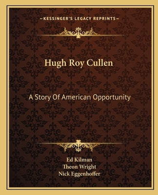 Hugh Roy Cullen: A Story Of American Opportunity by Kilman, Ed