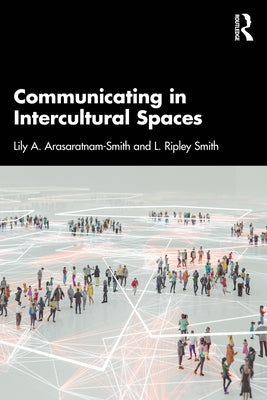 Communicating in Intercultural Spaces by Arasaratnam-Smith, Lily A.