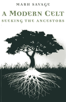 A Modern Celt: Seeking the Ancestors by Savage, Mabh