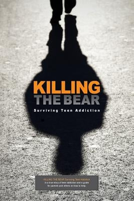 Killing The Bear: Surviving Teen Addiction by Tennison, Andrew