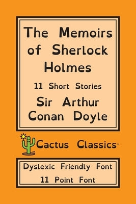 The Memoirs of Sherlock Holmes (Cactus Classics Dyslexic Friendly Font): 11 Short Stories; 11 Point Font; Dyslexia Edition; OpenDyslexic by Doyle, Arthur Conan
