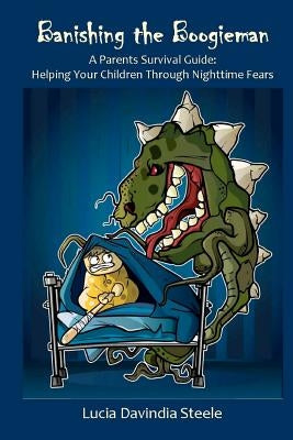 Banishing the Boogieman: A Parents Survival Guide: Helping Your Children Through Nighttime Fear by Steele, Lucia Davindia