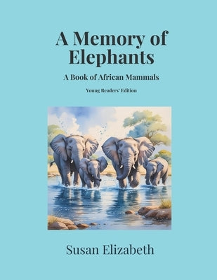 A Memory of Elephants: A Book of African Mammals: Young Readers' Edition by Elizabeth, Susan